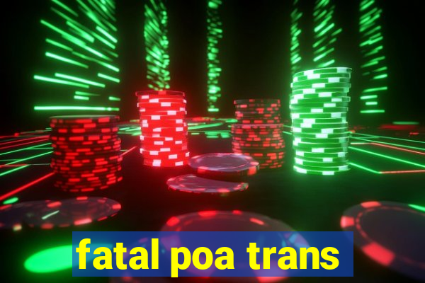 fatal poa trans